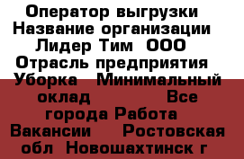 Оператор выгрузки › Название организации ­ Лидер Тим, ООО › Отрасль предприятия ­ Уборка › Минимальный оклад ­ 28 050 - Все города Работа » Вакансии   . Ростовская обл.,Новошахтинск г.